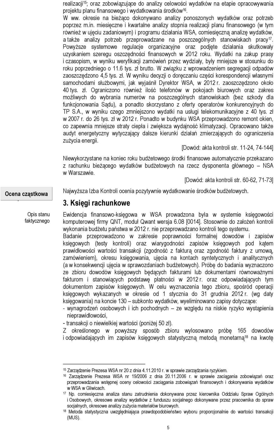 miesięczne i kwartalne analizy stopnia realizacji planu finansowego (w tym równieŝ w ujęciu zadaniowym) i programu działania WSA, comiesięczną analizę wydatków, a takŝe analizy potrzeb przeprowadzane