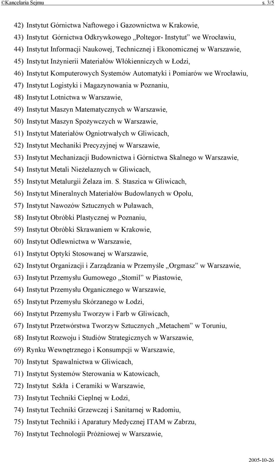 Warszawie, 45) Instytut Inżynierii Materiałów Włókienniczych w Łodzi, 46) Instytut Komputerowych Systemów Automatyki i Pomiarów we Wrocławiu, 47) Instytut Logistyki i Magazynowania w Poznaniu, 48)