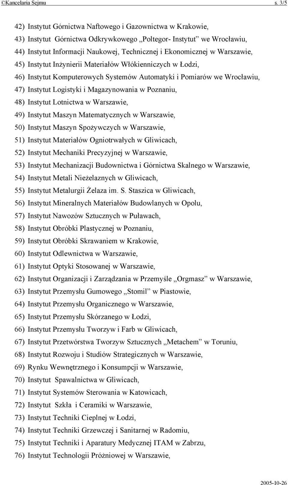 Warszawie, 45) Instytut Inżynierii Materiałów Włókienniczych w Łodzi, 46) Instytut Komputerowych Systemów Automatyki i Pomiarów we Wrocławiu, 47) Instytut Logistyki i Magazynowania w Poznaniu, 48)