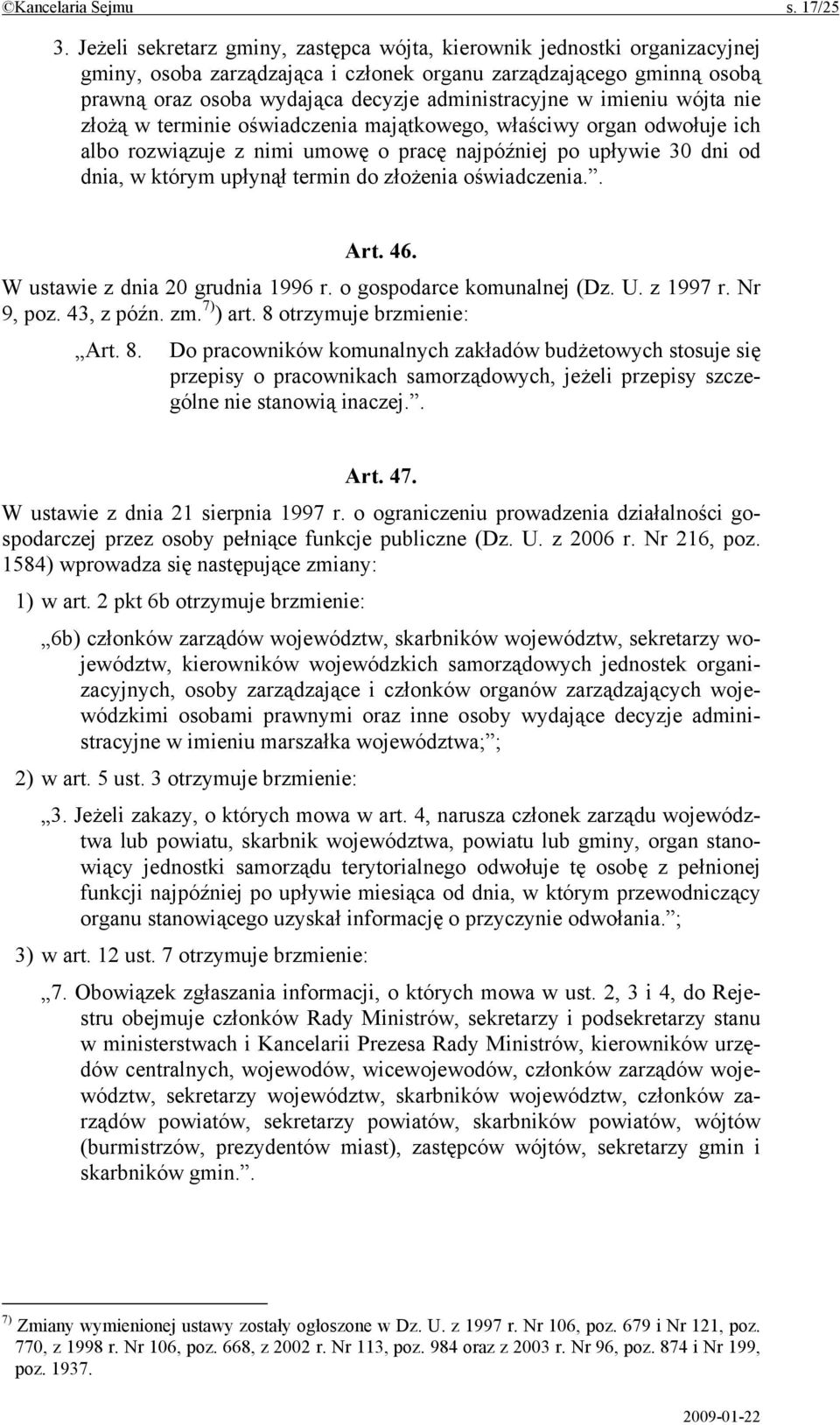 imieniu wójta nie złożą w terminie oświadczenia majątkowego, właściwy organ odwołuje ich albo rozwiązuje z nimi umowę o pracę najpóźniej po upływie 30 dni od dnia, w którym upłynął termin do złożenia