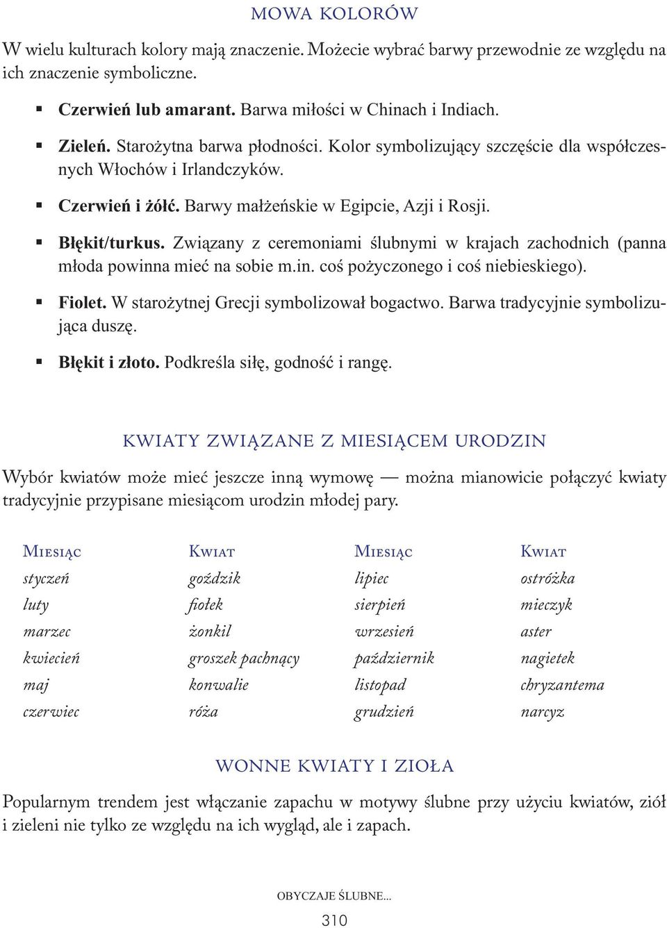 Związany z ceremoniami ślubnymi w krajach zachodnich (panna młoda powinna mieć na sobie m.in. coś pożyczonego i coś niebieskiego). Fiolet. W starożytnej Grecji symbolizował bogactwo.