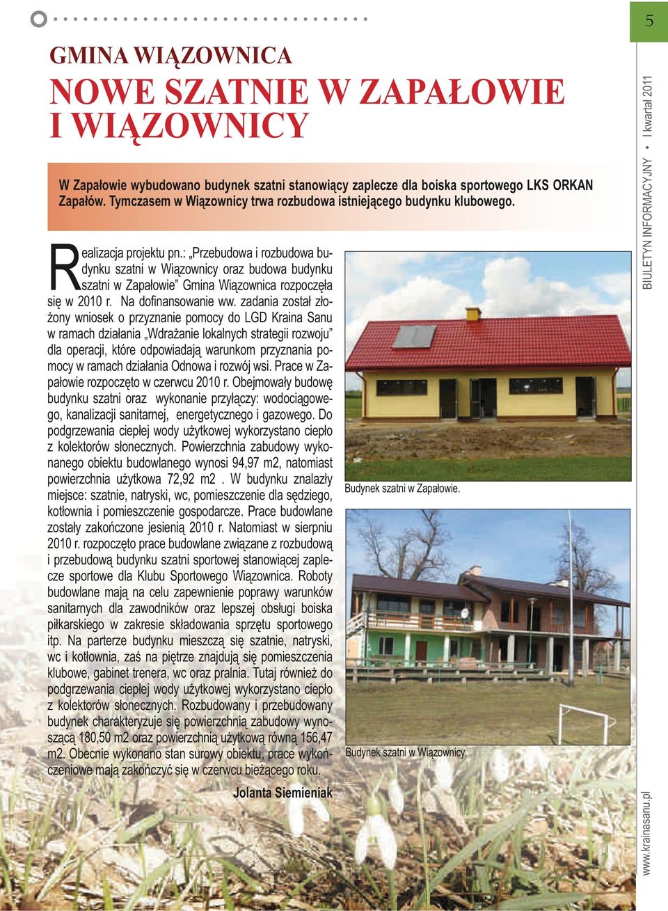 : Przebudowa i rozbudowa budynku szatni w Wiązownicy oraz budowa budynku szatni w Zapałowie Gmina Wiązownica rozpoczęła się w 2010 r. Na dofinansowanie ww.