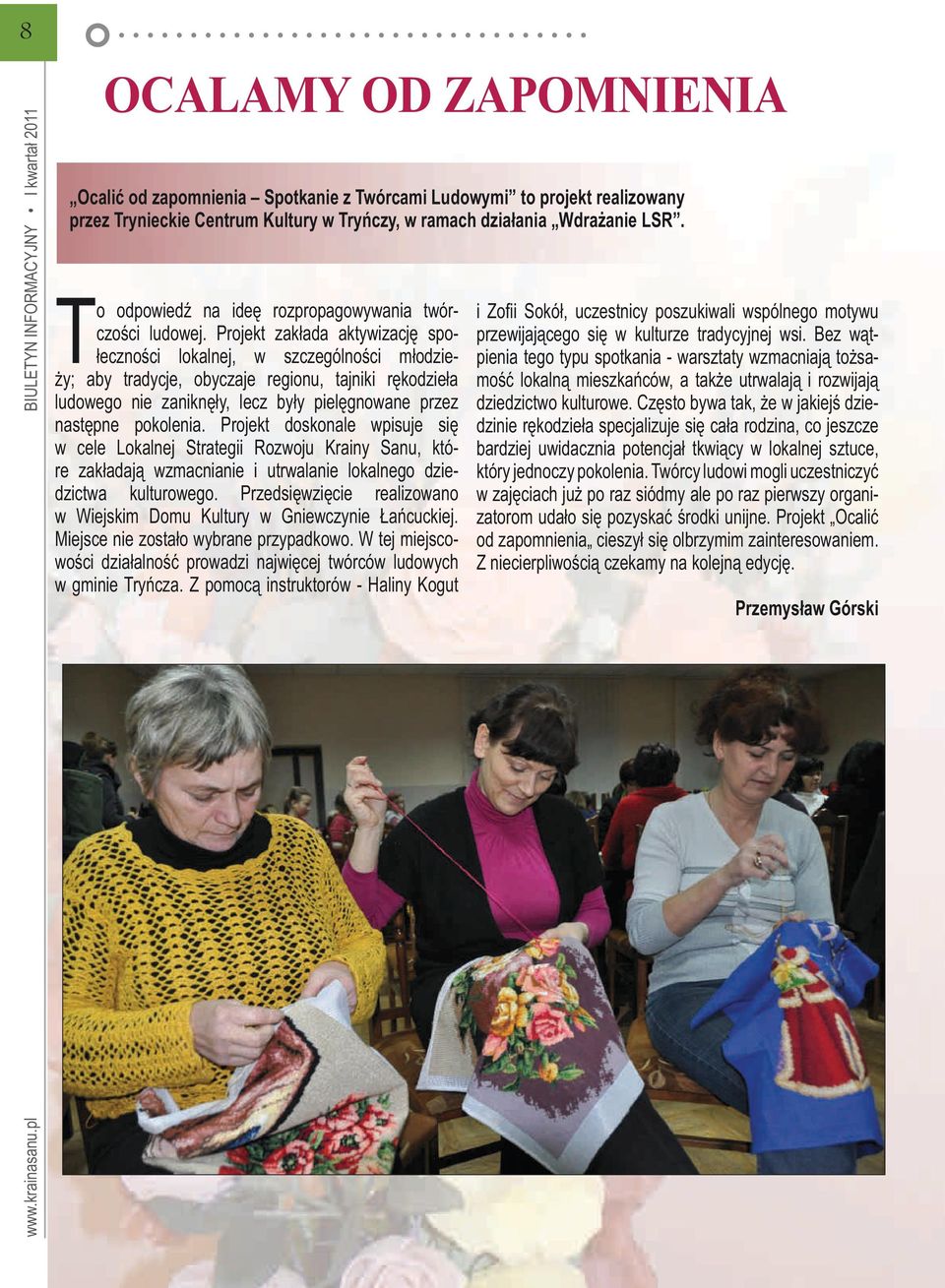 Projekt zakłada aktywizację społeczności lokalnej, w szczególności młodzieży; aby tradycje, obyczaje regionu, tajniki rękodzieła ludowego nie zaniknęły, lecz były pielęgnowane przez następne