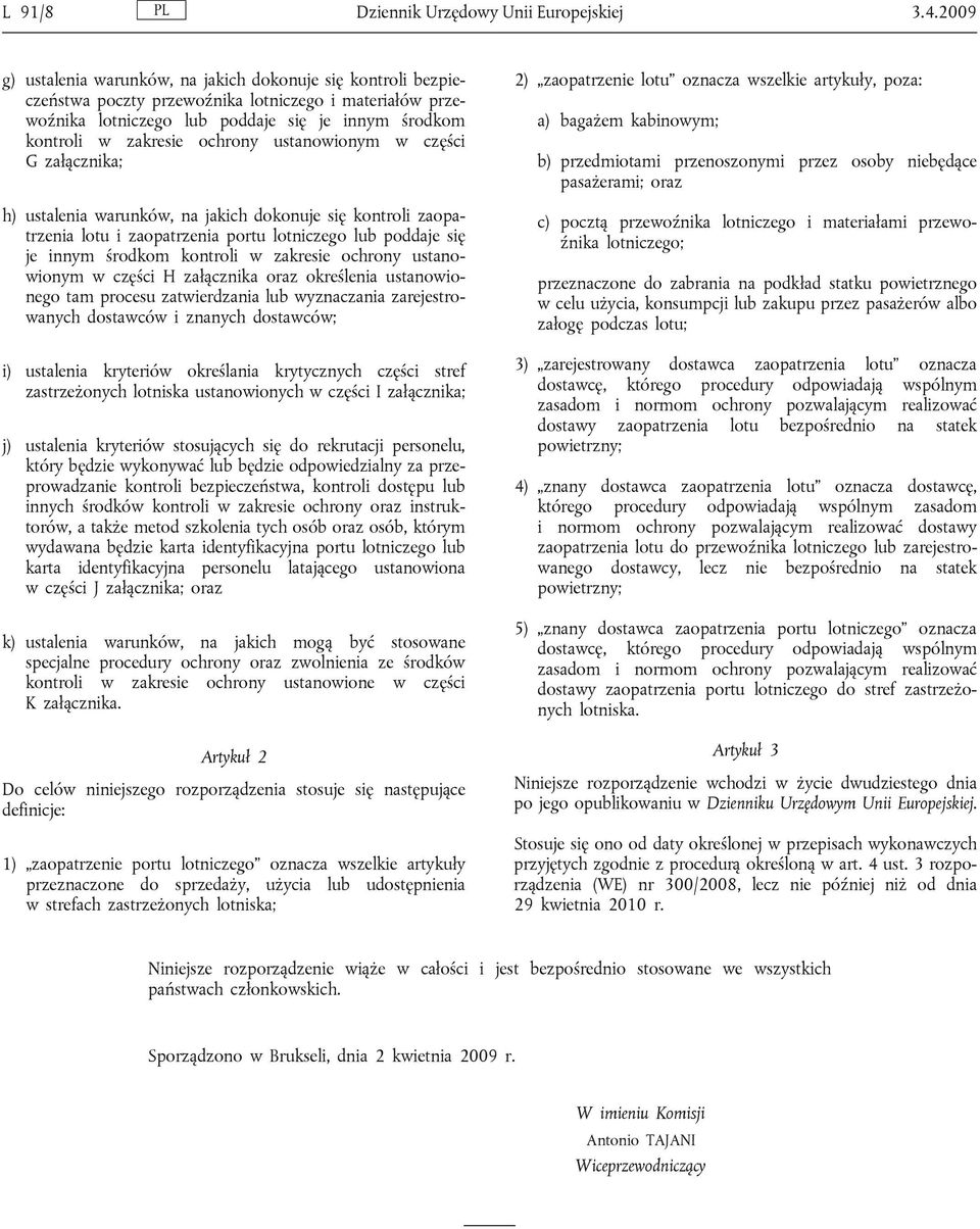 ochrony ustanowionym w części G załącznika; h) ustalenia warunków, na jakich dokonuje się kontroli zaopatrzenia lotu i zaopatrzenia portu lotniczego lub poddaje się je innym środkom kontroli w