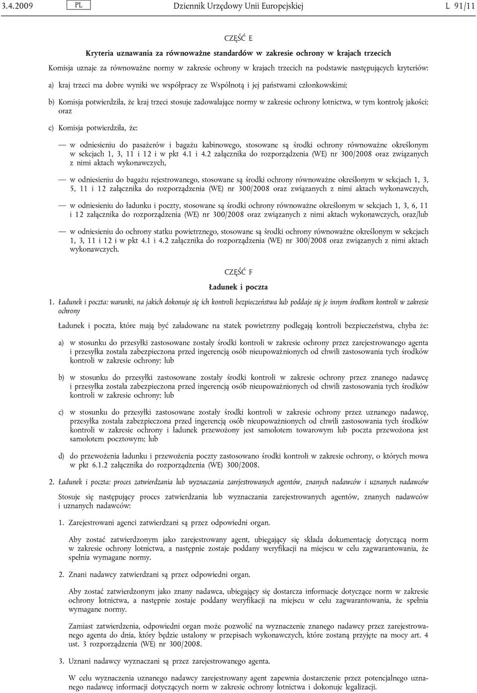 zadowalające normy w zakresie ochrony lotnictwa, w tym kontrolę jakości; oraz c) Komisja potwierdziła, że: w odniesieniu do pasażerów i bagażu kabinowego, stosowane są środki ochrony równoważne