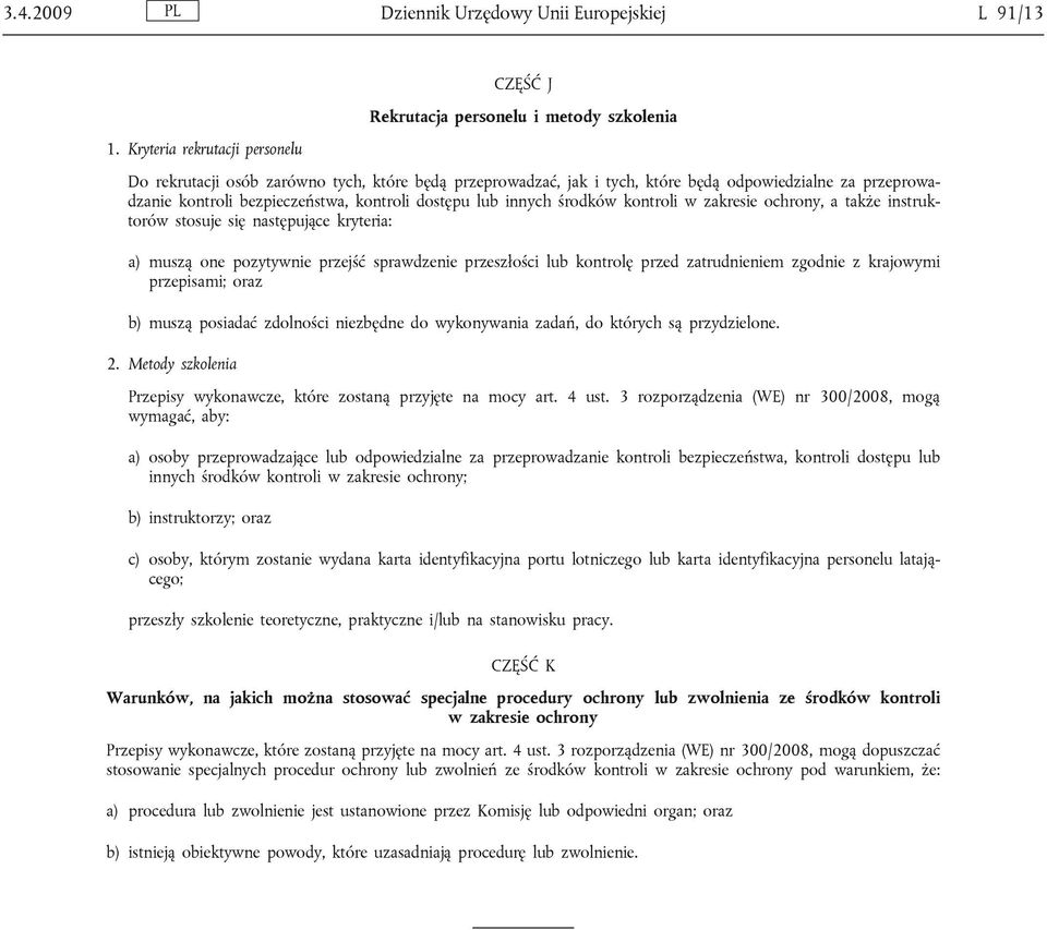 środków kontroli w zakresie ochrony, a także instruktorów stosuje się następujące kryteria: a) muszą one pozytywnie przejść sprawdzenie przeszłości lub kontrolę przed zatrudnieniem zgodnie z