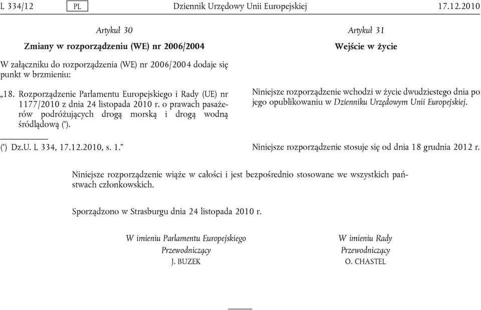 2010, s. 1. Niniejsze rozporządzenie wchodzi w życie dwudziestego dnia po jego opublikowaniu w Dzienniku Urzędowym Unii Europejskiej. Niniejsze rozporządzenie stosuje się od dnia 18 grudnia 2012 r.