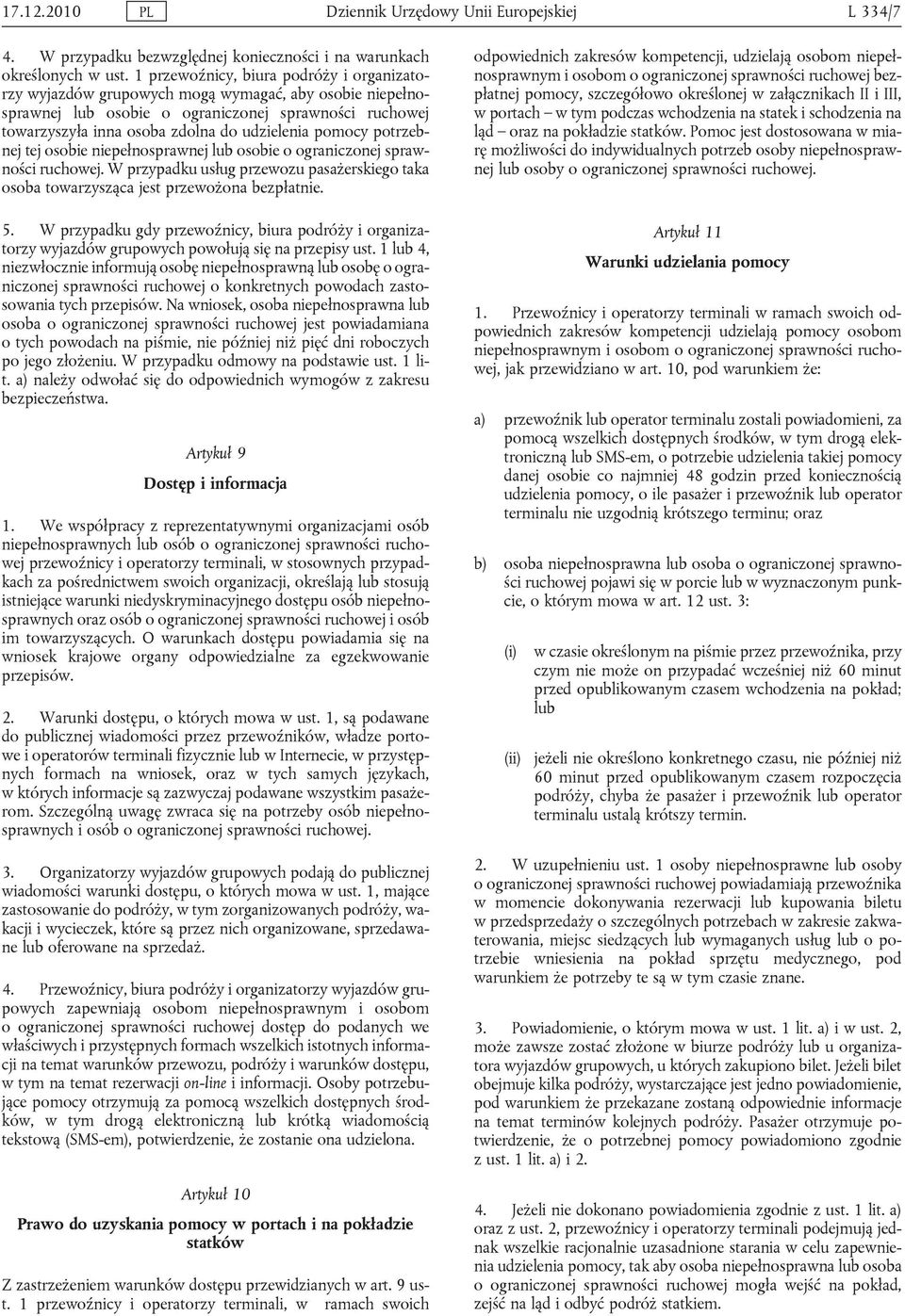 pomocy potrzebnej tej osobie niepełnosprawnej lub osobie o ograniczonej sprawności ruchowej. W przypadku usług przewozu pasażerskiego taka osoba towarzysząca jest przewożona bezpłatnie. 5.