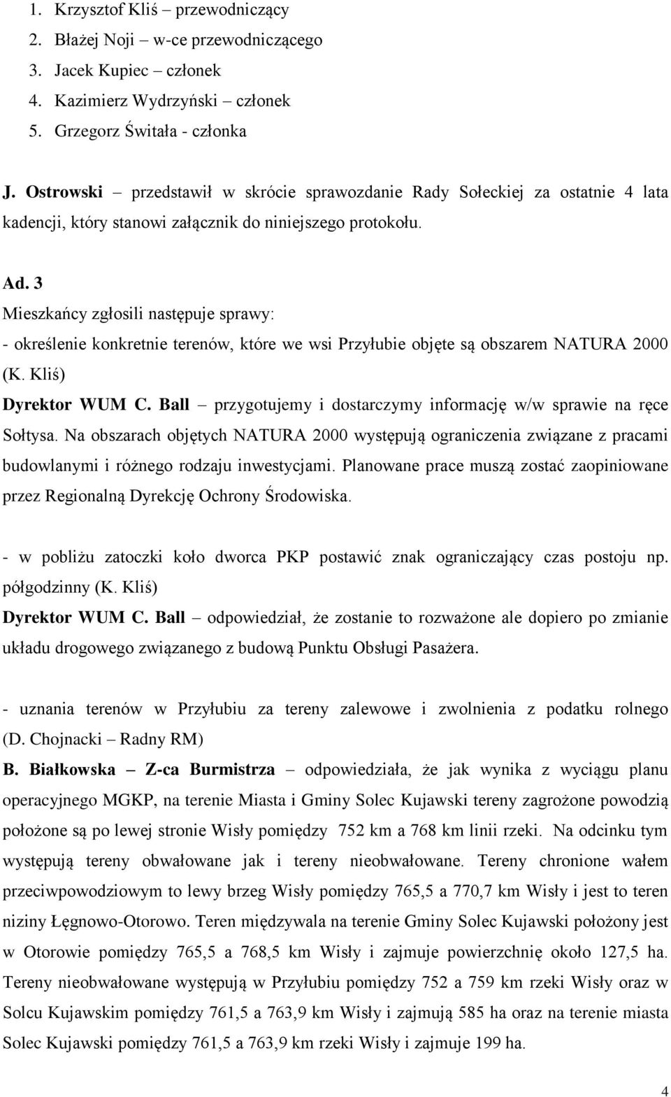 3 Mieszkańcy zgłosili następuje sprawy: - określenie konkretnie terenów, które we wsi Przyłubie objęte są obszarem NATURA 2000 (K. Kliś) Dyrektor WUM C.