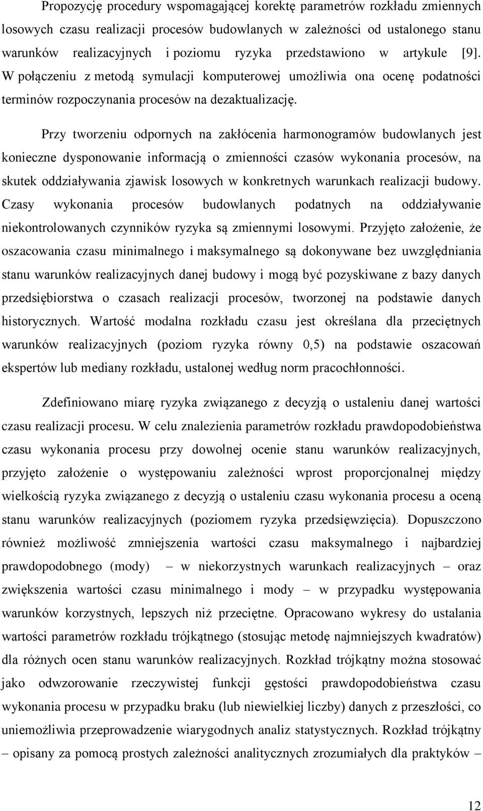 Przy tworzeniu odpornych na zakłócenia harmonogramów budowlanych jest konieczne dysponowanie informacją o zmienności czasów wykonania procesów, na skutek oddziaływania zjawisk losowych w konkretnych