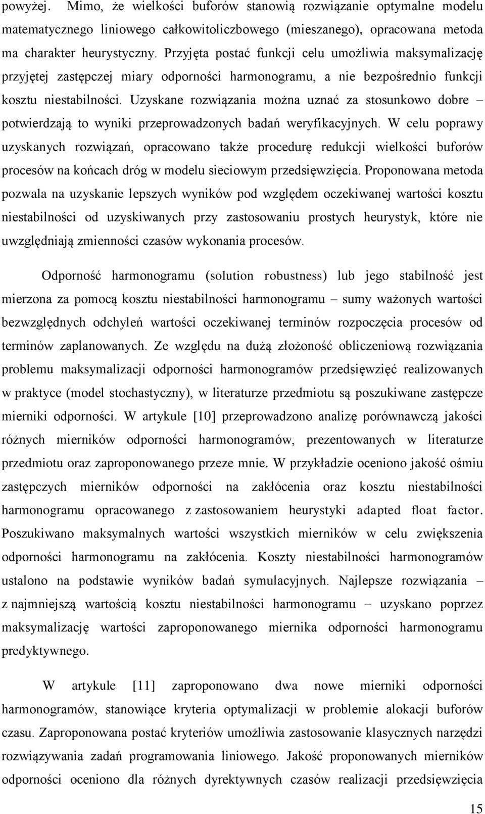 Uzyskane rozwiązania można uznać za stosunkowo dobre potwierdzają to wyniki przeprowadzonych badań weryfikacyjnych.