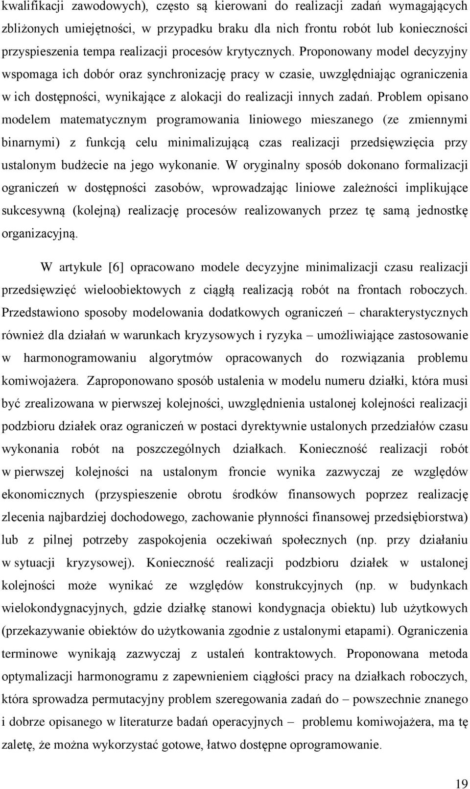 Problem opisano modelem matematycznym programowania liniowego mieszanego (ze zmiennymi binarnymi) z funkcją celu minimalizującą czas realizacji przedsięwzięcia przy ustalonym budżecie na jego