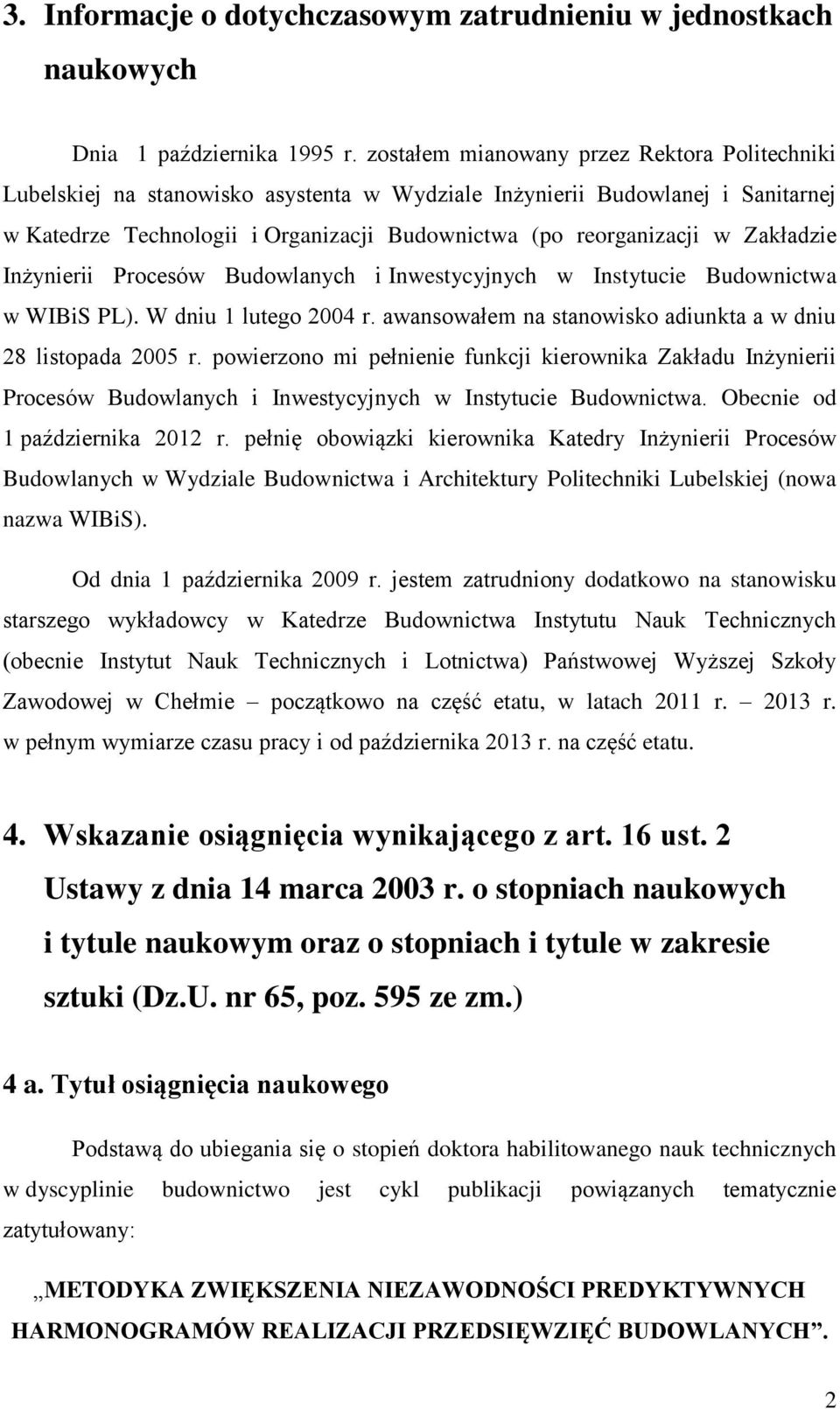 Zakładzie Inżynierii Procesów Budowlanych i Inwestycyjnych w Instytucie Budownictwa w WIBiS PL). W dniu 1 lutego 2004 r. awansowałem na stanowisko adiunkta a w dniu 28 listopada 2005 r.