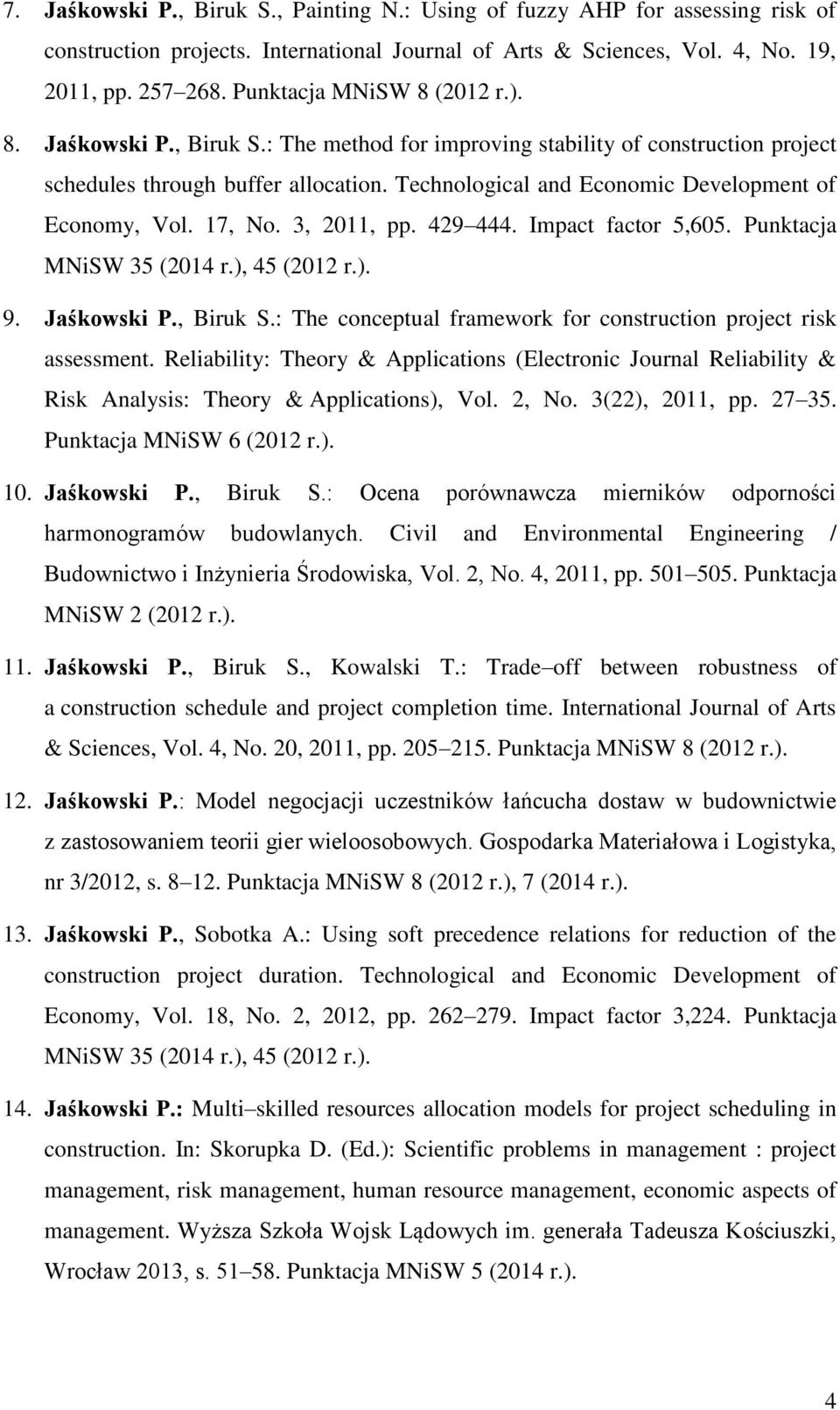 Technological and Economic Development of Economy, Vol. 17, No. 3, 2011, pp. 429 444. Impact factor 5,605. Punktacja MNiSW 35 (2014 r.), 45 (2012 r.). 9. Jaśkowski P., Biruk S.