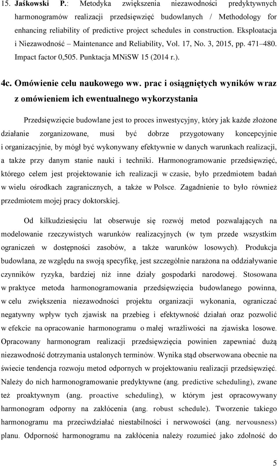 Eksploatacja i Niezawodność Maintenance and Reliability, Vol. 17, No. 3, 2015, pp. 471 480. Impact factor 0,505. Punktacja MNiSW 15 (2014 r.). 4c. Omówienie celu naukowego ww.