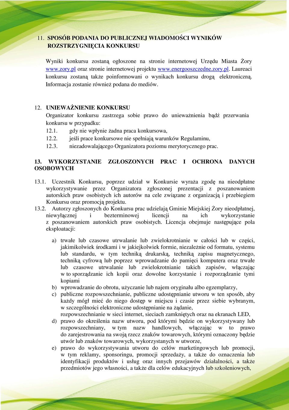 12. UNIEWAŻNIENIE KONKURSU Organizator konkursu zastrzega sobie prawo do unieważnienia bądź przerwania konkursu w przypadku: 12.1. gdy nie wpłynie żadna praca konkursowa, 12.2. jeśli prace konkursowe nie spełniają warunków Regulaminu, 12.