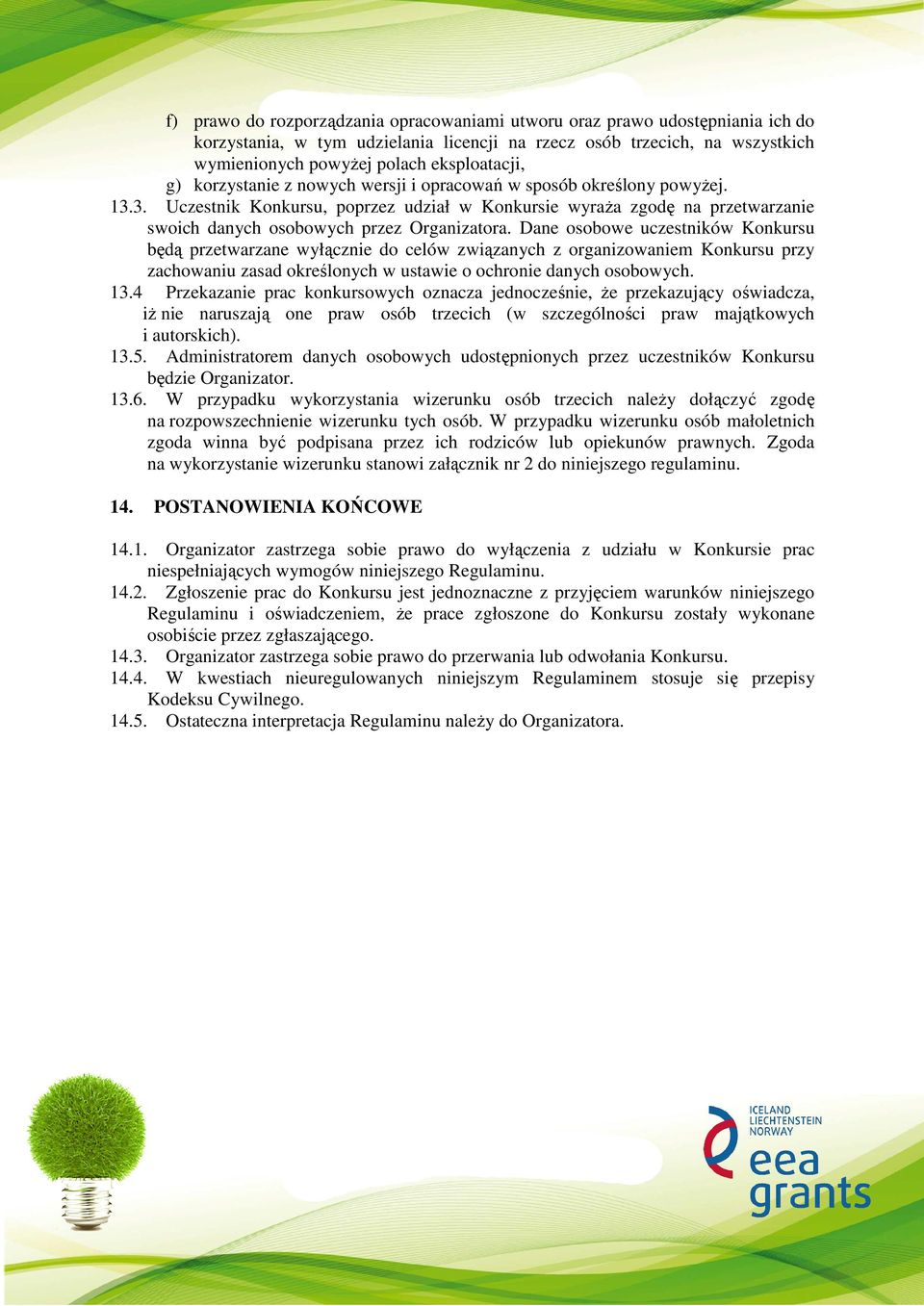 Dane osobowe uczestników Konkursu będą przetwarzane wyłącznie do celów związanych z organizowaniem Konkursu przy zachowaniu zasad określonych w ustawie o ochronie danych osobowych. 13.