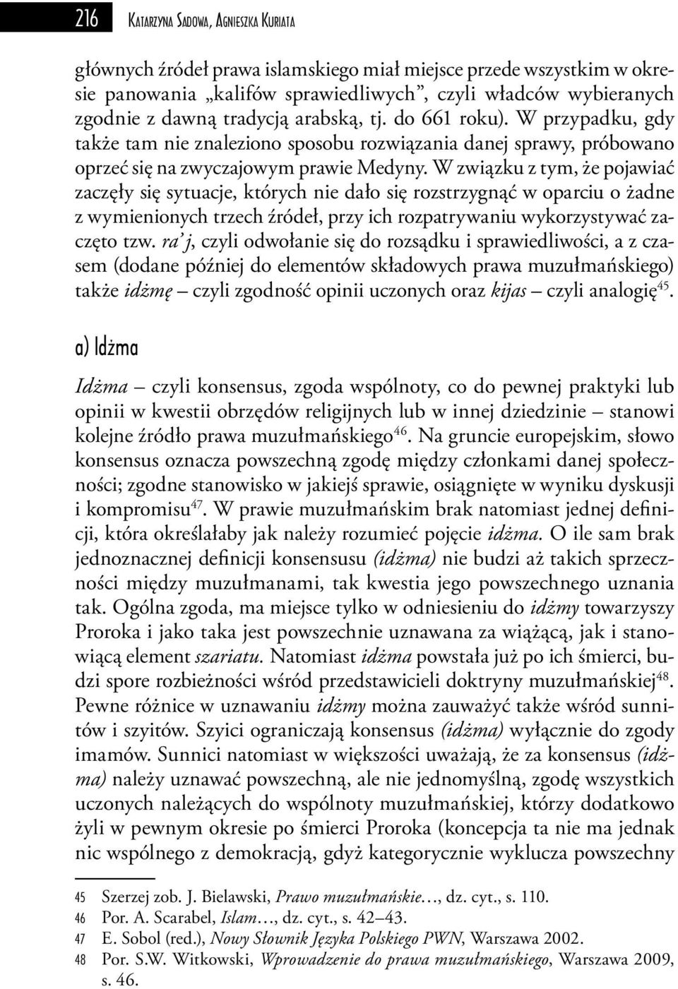 W związku z tym, że pojawiać zaczęły się sytuacje, których nie dało się rozstrzygnąć w oparciu o żadne z wymienionych trzech źródeł, przy ich rozpatrywaniu wykorzystywać zaczęto tzw.