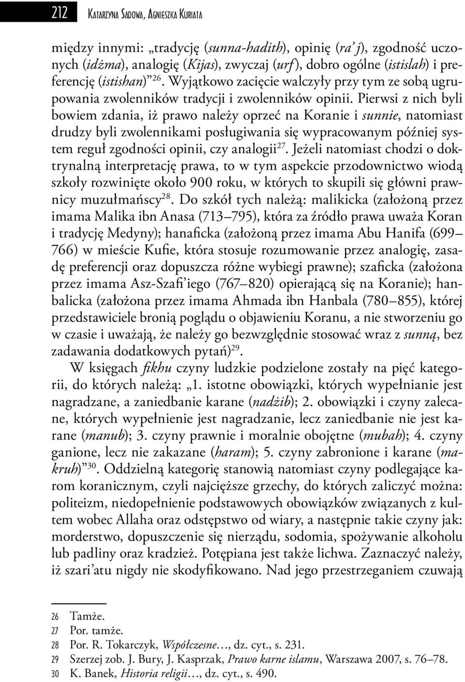 Pierwsi z nich byli bowiem zdania, iż prawo należy oprzeć na Koranie i sunnie, natomiast drudzy byli zwolennikami posługiwania się wypracowanym później system reguł zgodności opinii, czy analogii 27.