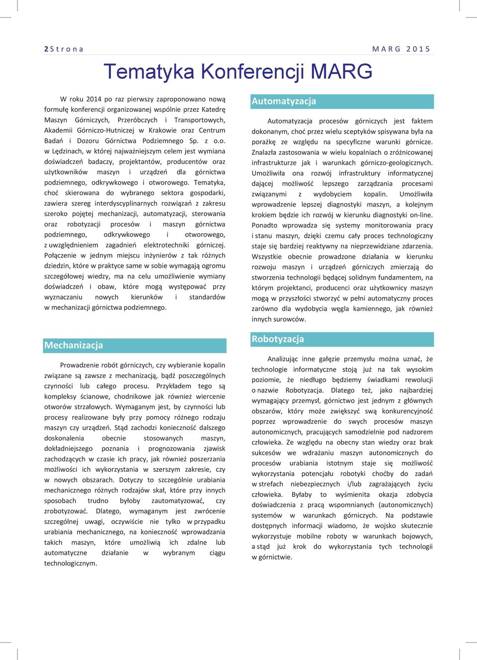 Tematyka, cho skierowana do wybranego sektora gospodarki, zawiera szereg interdyscyplinarnych rozwiza z zakresu szeroko pojtej mechanizacji, automatyzacji, sterowania oraz robotyzacji procesów i
