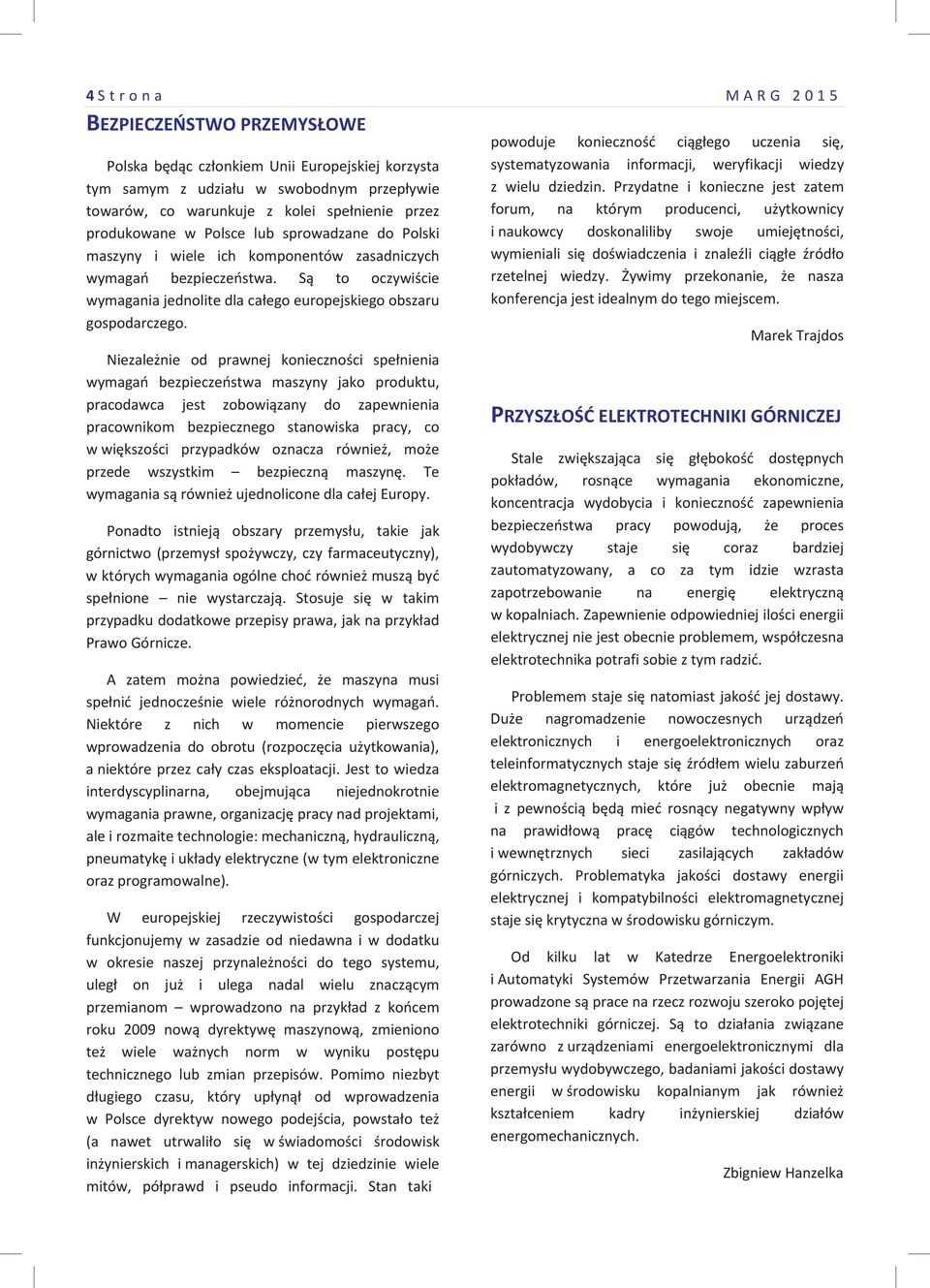 Niezalenie od prawnej koniecznoci spenienia wymaga bezpieczestwa maszyny jako produktu, pracodawca jest zobowizany do zapewnienia pracownikom bezpiecznego stanowiska pracy, co wwikszoci przypadków