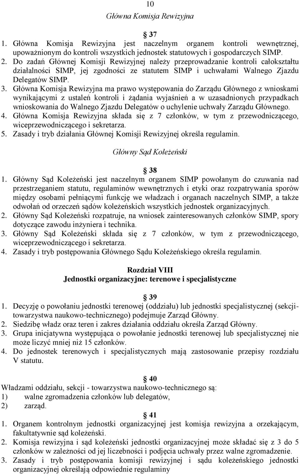 Główna Komisja Rewizyjna ma prawo występowania do Zarządu Głównego z wnioskami wynikającymi z ustaleń kontroli i żądania wyjaśnień a w uzasadnionych przypadkach wnioskowania do Walnego Zjazdu