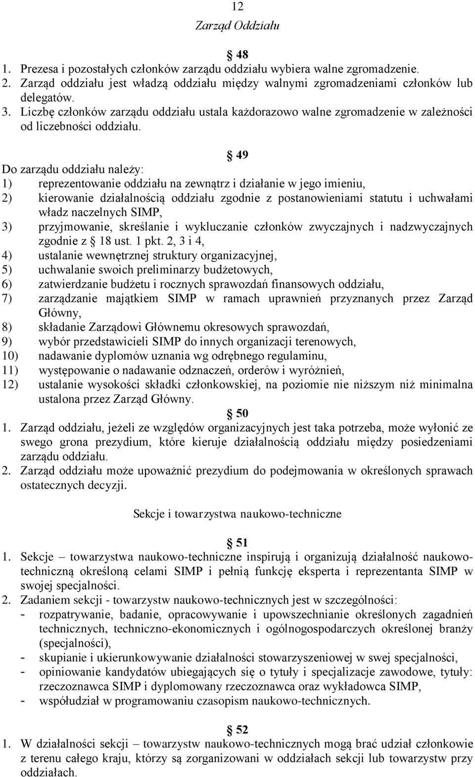 49 Do zarządu oddziału należy: 1) reprezentowanie oddziału na zewnątrz i działanie w jego imieniu, 2) kierowanie działalnością oddziału zgodnie z postanowieniami statutu i uchwałami władz naczelnych
