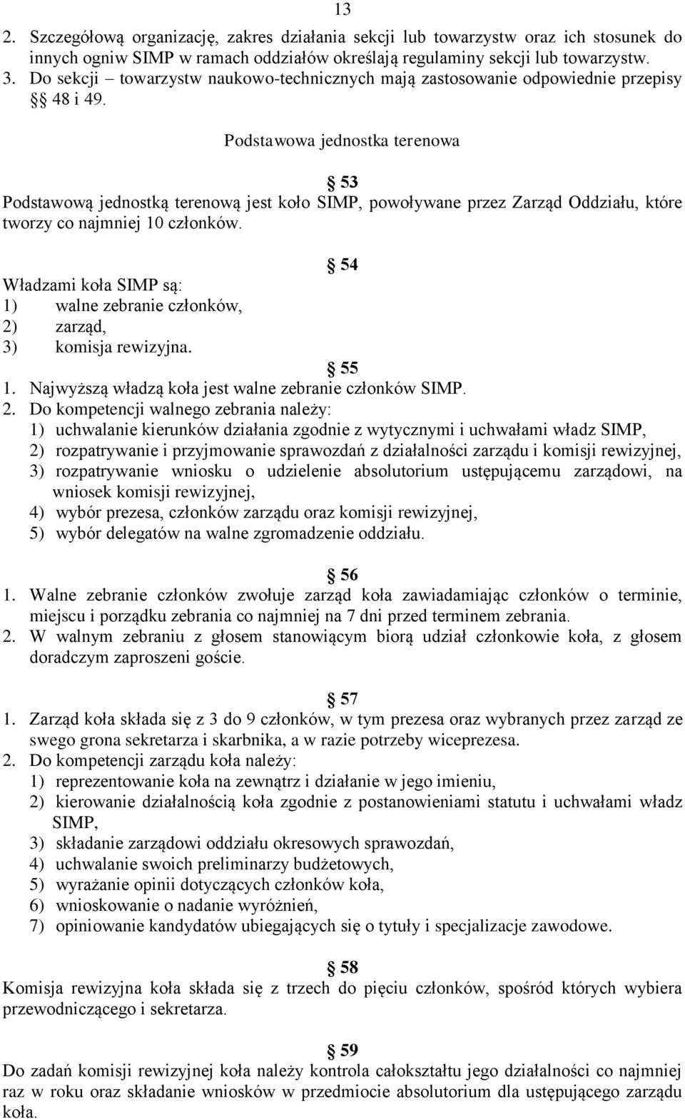 Podstawowa jednostka terenowa 53 Podstawową jednostką terenową jest koło SIMP, powoływane przez Zarząd Oddziału, które tworzy co najmniej 10 członków.