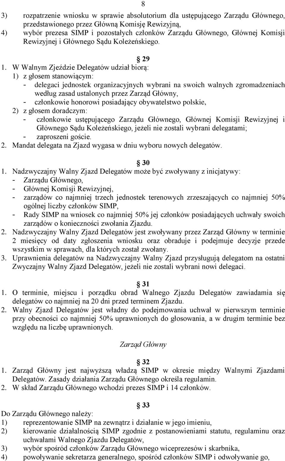 W Walnym Zjeździe Delegatów udział biorą: 1) z głosem stanowiącym: delegaci jednostek organizacyjnych wybrani na swoich walnych zgromadzeniach według zasad ustalonych przez Zarząd Główny, członkowie