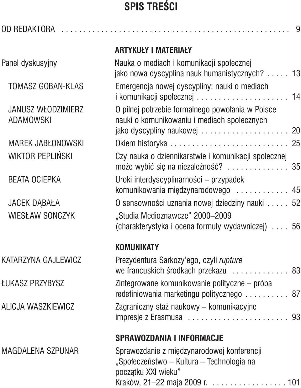 .................... 14 JANUSZ W ODZIMIERZ O pilnej potrzebie formalnego powo³ania w Polsce ADAMOWSKI nauki o komunikowaniu i mediach spo³ecznych jako dyscypliny naukowej.