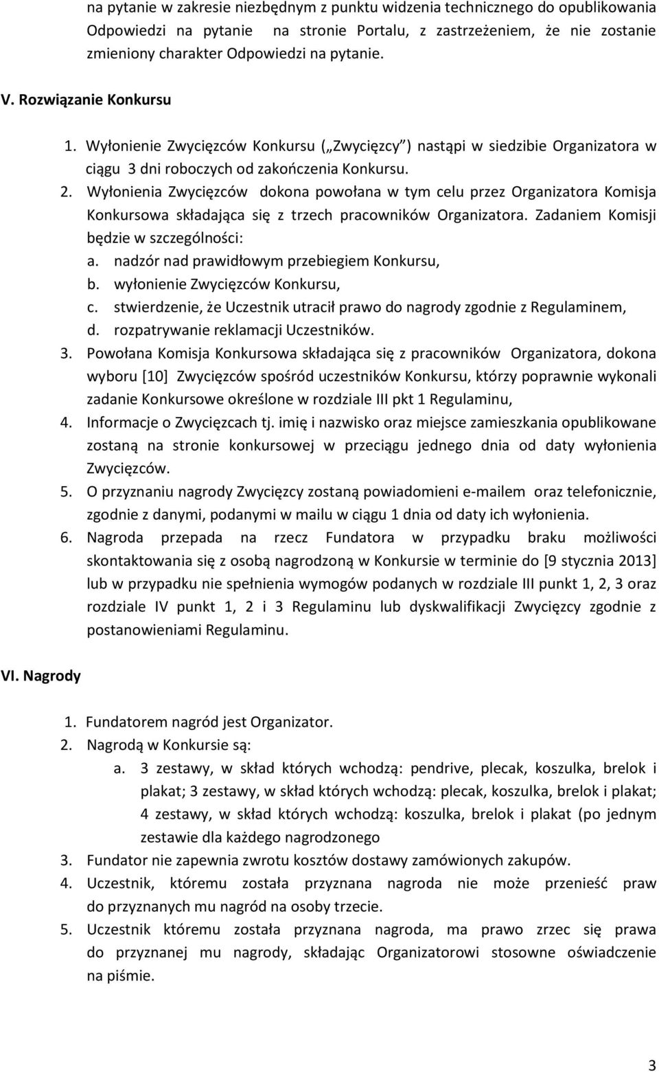 Wyłonienia Zwycięzców dokona powołana w tym celu przez Organizatora Komisja Konkursowa składająca się z trzech pracowników Organizatora. Zadaniem Komisji będzie w szczególności: a.