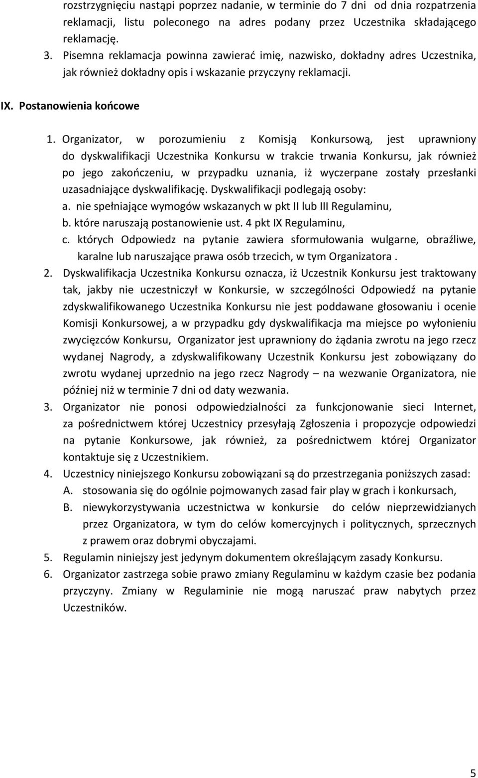 Organizator, w porozumieniu z Komisją Konkursową, jest uprawniony do dyskwalifikacji Uczestnika Konkursu w trakcie trwania Konkursu, jak również po jego zakooczeniu, w przypadku uznania, iż