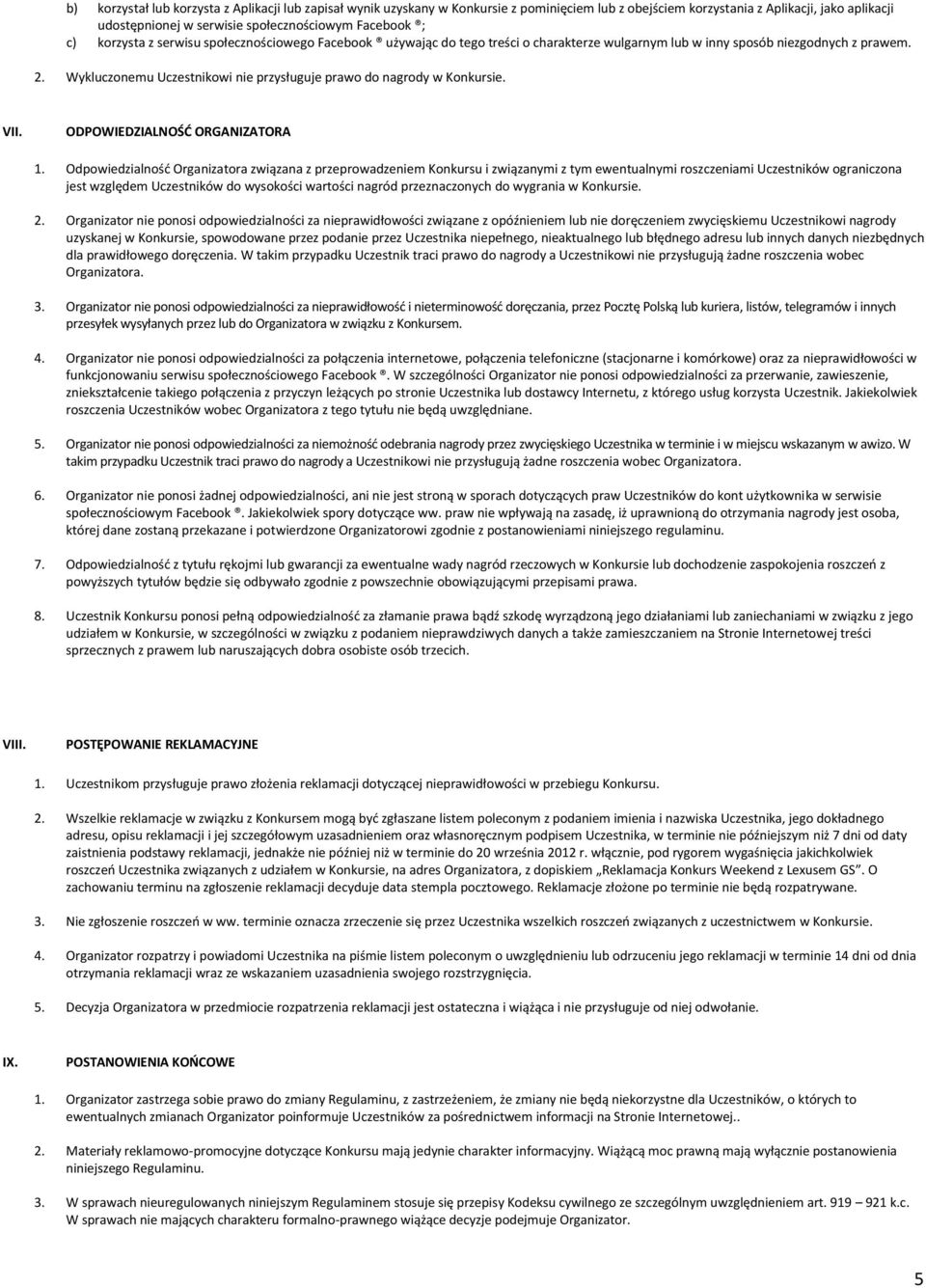 Wykluczonemu Uczestnikowi nie przysługuje prawo do nagrody w Konkursie. VII. ODPOWIEDZIALNOŚĆ ORGANIZATORA 1.