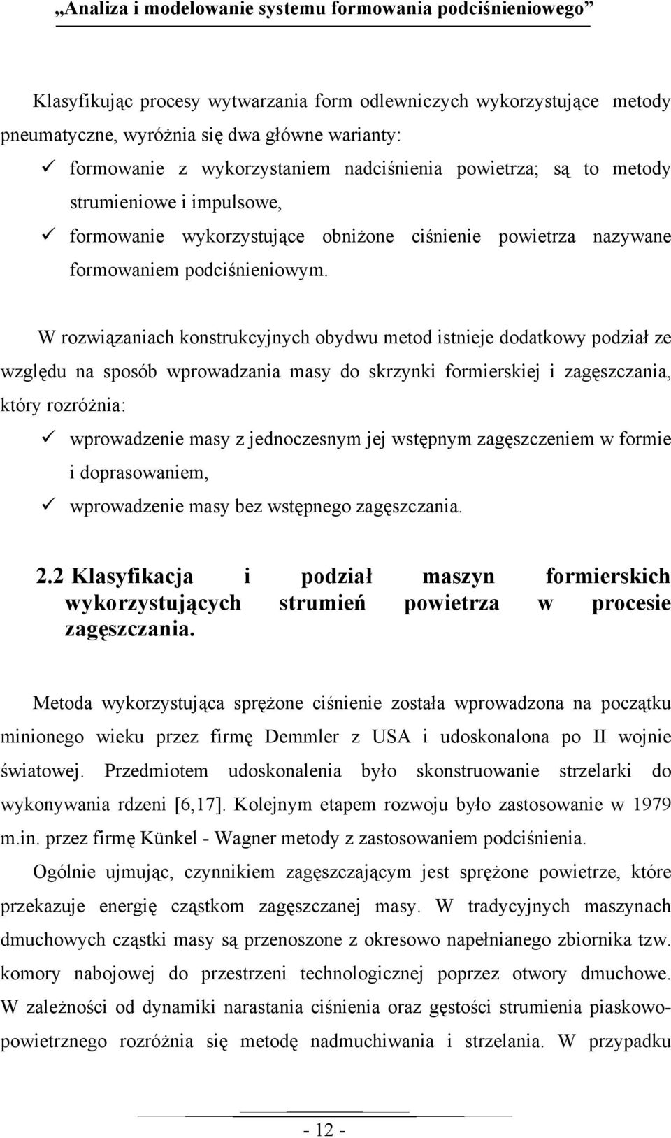 W rozwiązaniach konstrukcyjnych obydwu metod istnieje dodatkowy podział ze względu na sposób wprowadzania masy do skrzynki formierskiej i zagęszczania, który rozróżnia: wprowadzenie masy z