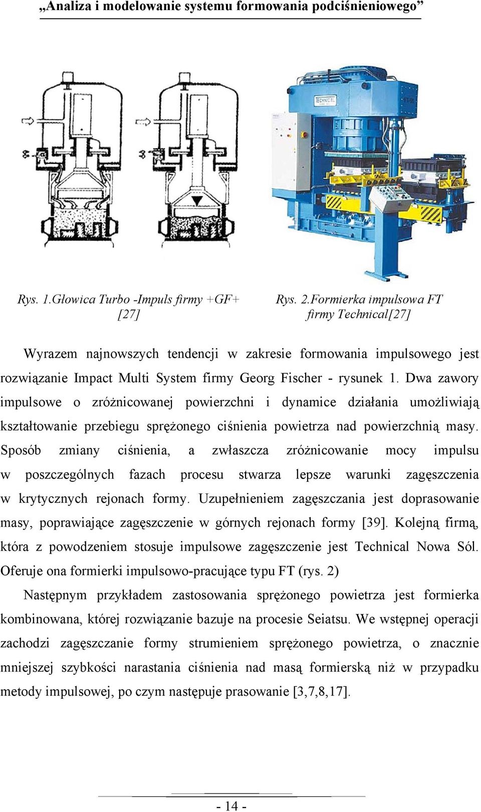 Dwa zawory impulsowe o zróżnicowanej powierzchni i dynamice działania umożliwiają kształtowanie przebiegu sprężonego ciśnienia powietrza nad powierzchnią masy.