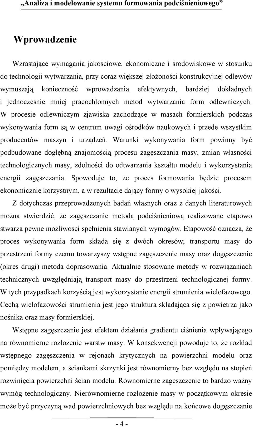 W procesie odlewniczym zjawiska zachodzące w masach formierskich podczas wykonywania form są w centrum uwagi ośrodków naukowych i przede wszystkim producentów maszyn i urządzeń.