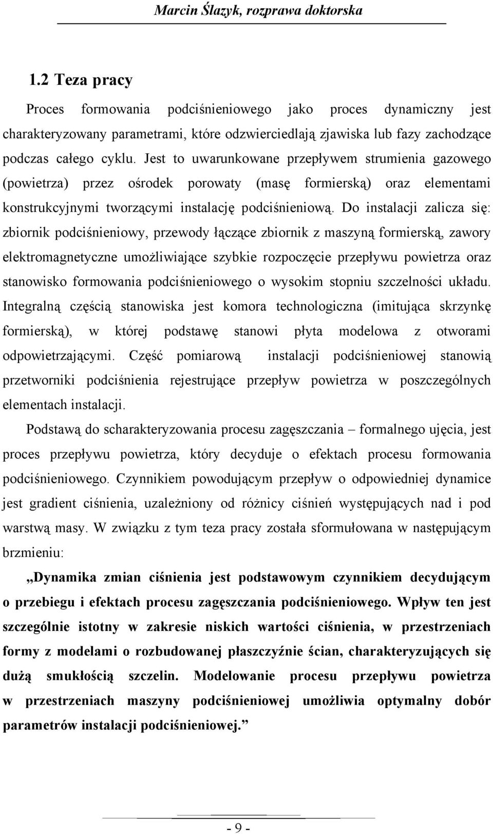 Jest to uwarunkowane przepływem strumienia gazowego (powietrza) przez ośrodek porowaty (masę formierską) oraz elementami konstrukcyjnymi tworzącymi instalację podciśnieniową.