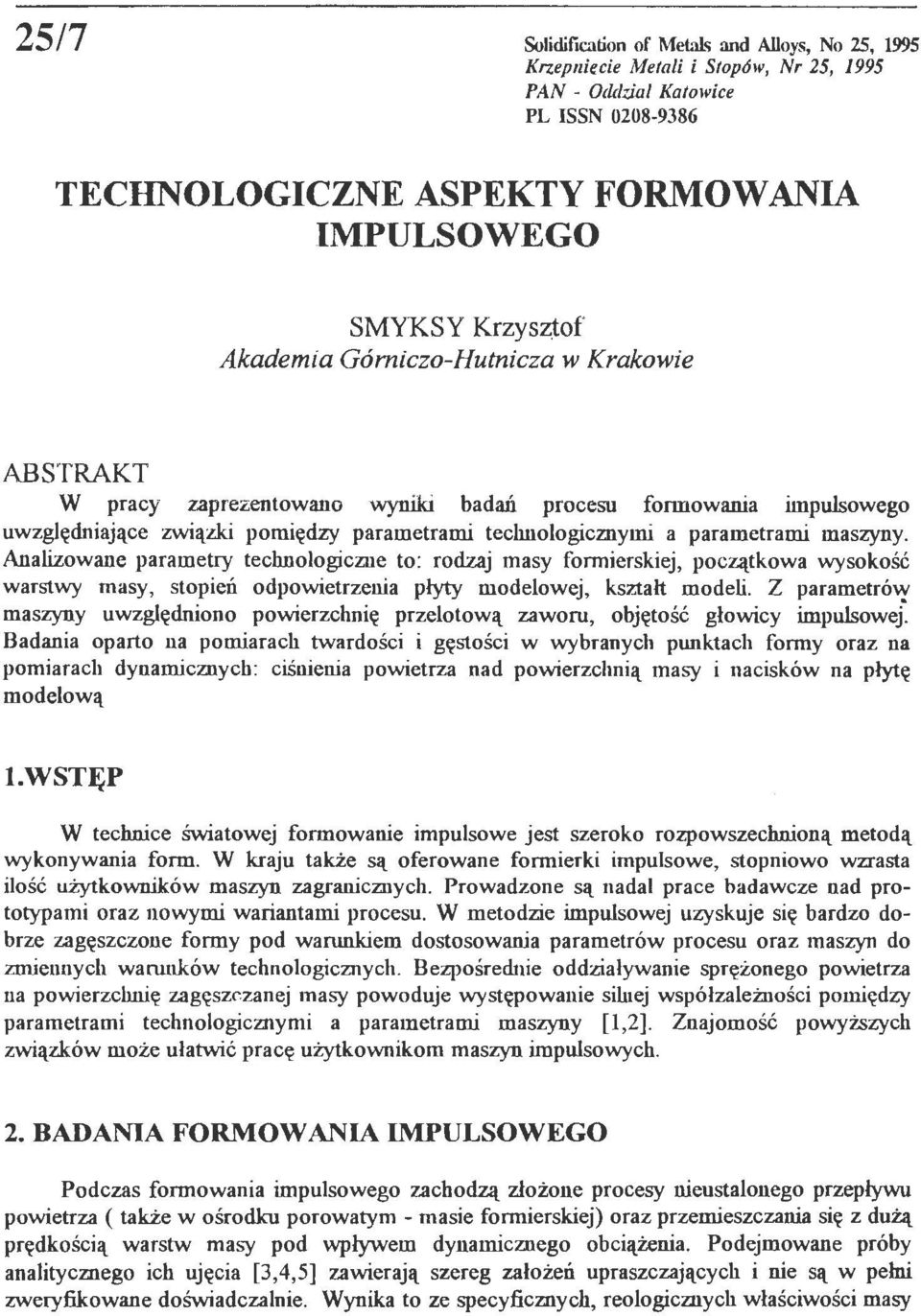 Anaizowane parametry technoogicme to: rodzaj masy formierskiej, początkowa wysokość warstwy masy, stopień odpowietrzenia płyty modeowej, kształt modei.