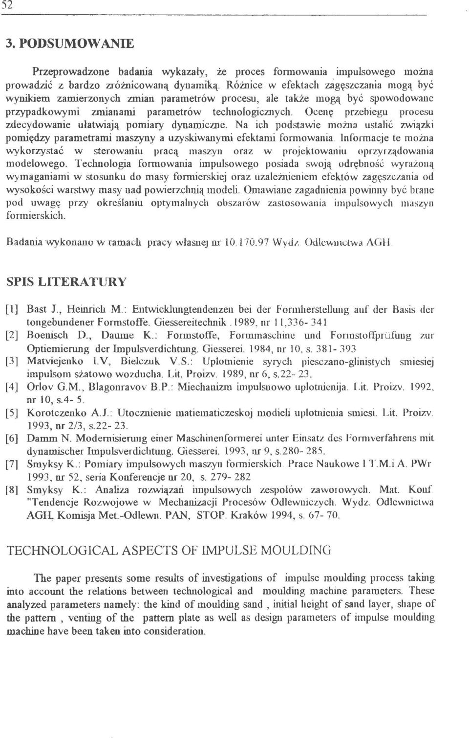 Ocenę przebiegu procesu zdecydowanie ułatwiają pomiary dynamiczne. Na ich podstawie można ustaić związki pomiędzy parametrami maszyny a uzyskiwanymi efektami formowania.