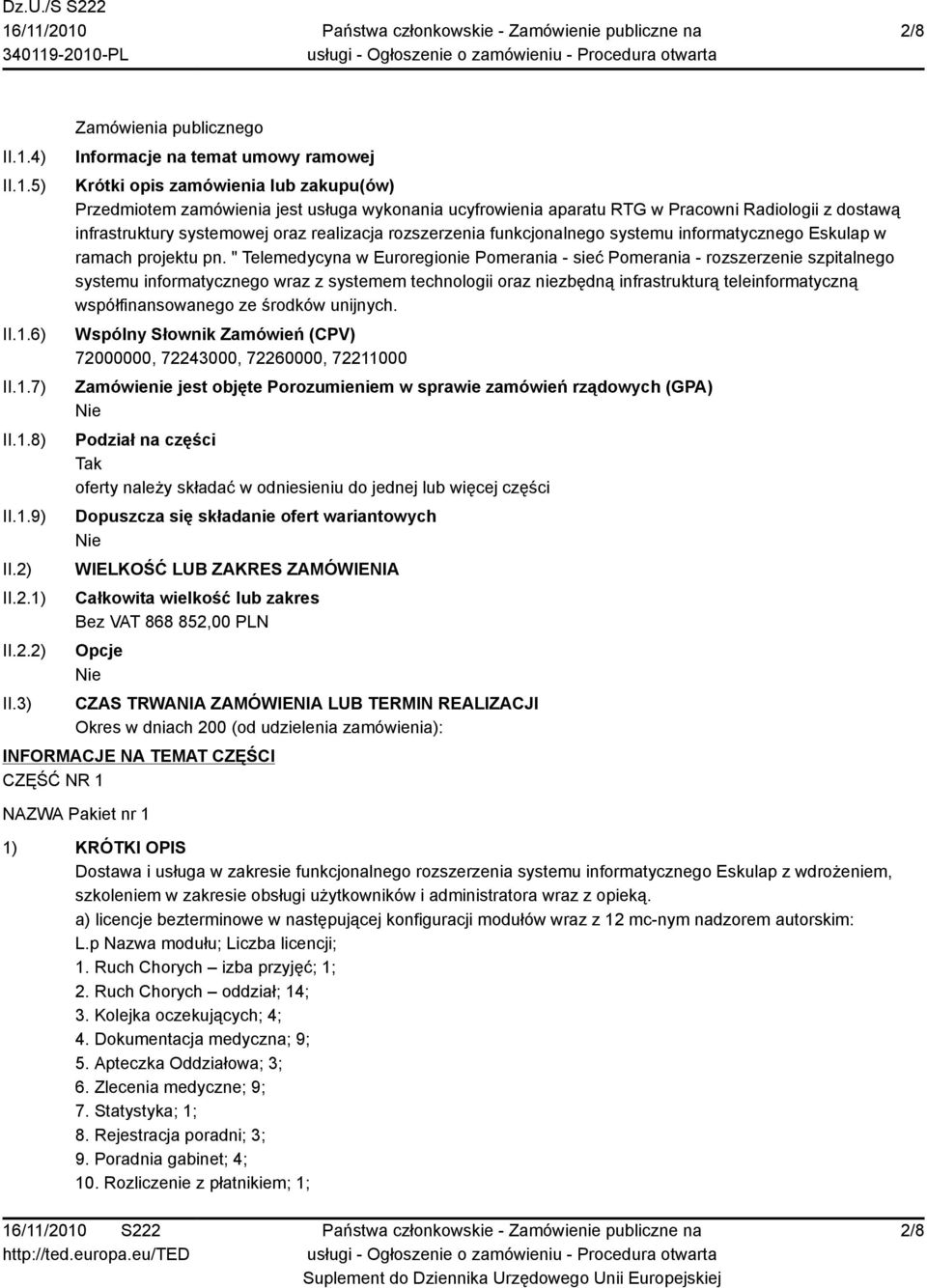 3) Zamówienia publicznego Informacje na temat umowy ramowej Krótki opis zamówienia lub zakupu(ów) Przedmiotem zamówienia jest usługa wykonania ucyfrowienia aparatu RTG w Pracowni Radiologii z dostawą