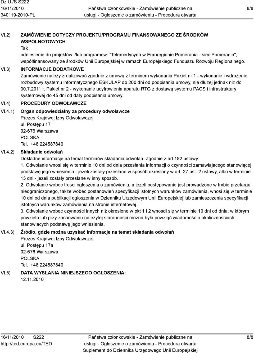 5) ZAMÓWIENIE DOTYCZY PROJEKTU/PROGRAMU FINANSOWANEGO ZE ŚRODKÓW WSPÓLNOTOWYCH Tak odniesienie do projektów i/lub programów: "Telemedycyna w Euroregionie Pomerania - sieć Pomerania", współfinansowany