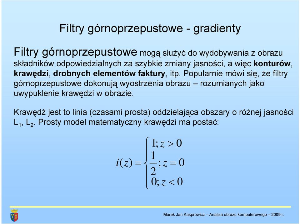 Popularnie mówi się, że filtry górnoprzepustowe dokonują wyostrzenia obrazu rozumianych jako uwypuklenie krawędzi w obrazie.