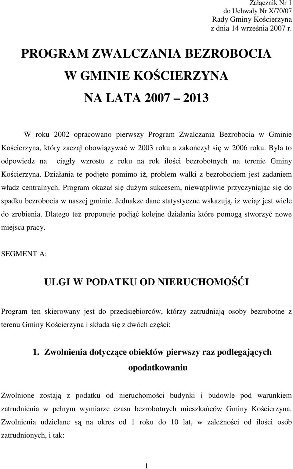 zakończył się w 2006 roku. Była to odpowiedz na ciągły wzrostu z roku na rok ilości bezrobotnych na terenie Gminy Kościerzyna.