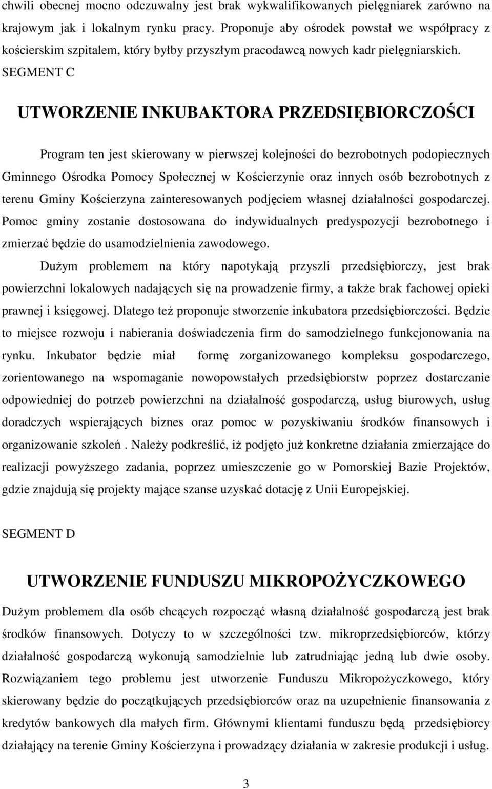SEGMENT C UTWORZENIE INKUBAKTORA PRZEDSIĘBIORCZOŚCI Program ten jest skierowany w pierwszej kolejności do bezrobotnych podopiecznych Gminnego Ośrodka Pomocy Społecznej w Kościerzynie oraz innych osób