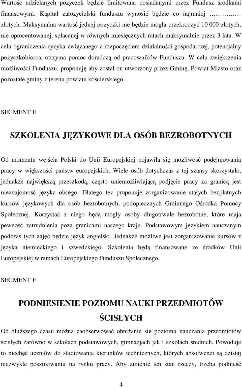 W celu ograniczenia ryzyka związanego z rozpoczęciem działalności gospodarczej, potencjalny poŝyczkobiorca, otrzyma pomoc doradczą od pracowników Funduszu.