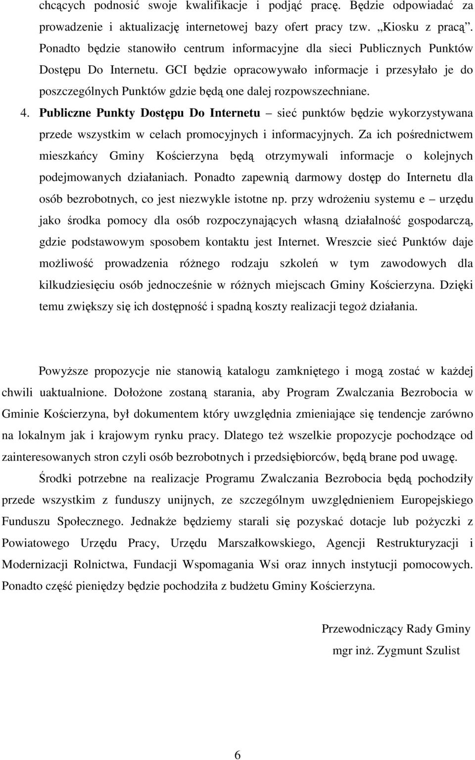 GCI będzie opracowywało informacje i przesyłało je do poszczególnych Punktów gdzie będą one dalej rozpowszechniane. 4.