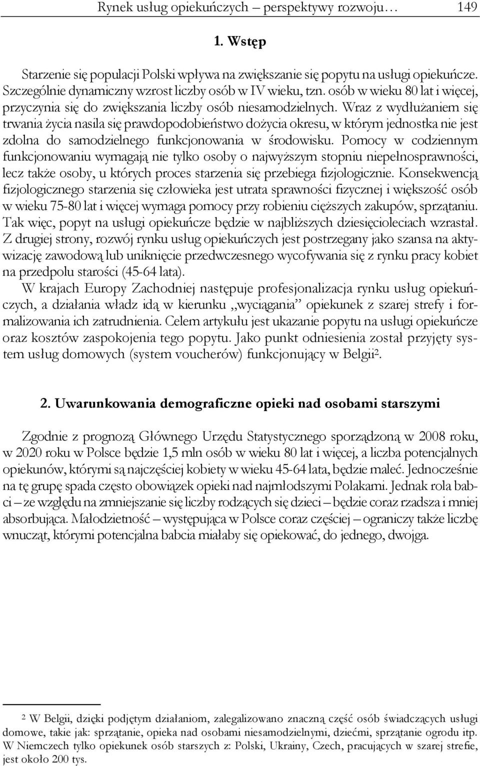 Wraz z wydłużaniem się trwania życia nasila się prawdopodobieństwo dożycia okresu, w którym jednostka nie jest zdolna do samodzielnego funkcjonowania w środowisku.