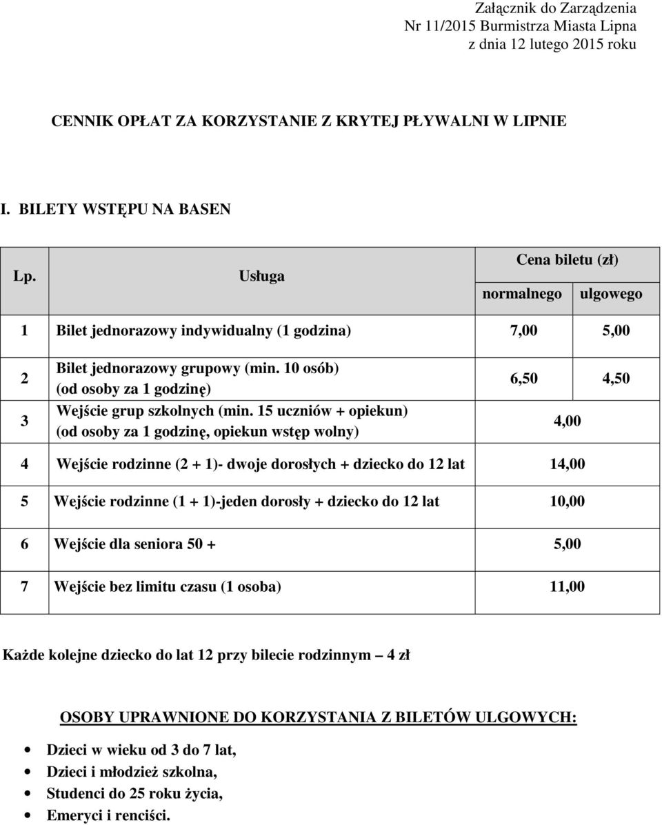 5 uczniów + opiekun) (od osoby za godzinę, opiekun wstęp wolny) 6,50 4,50 4,00 4 Wejście rodzinne (2 + )- dwoje dorosłych + dziecko do 2 lat 4,00 5 Wejście rodzinne ( + )-jeden dorosły + dziecko do 2