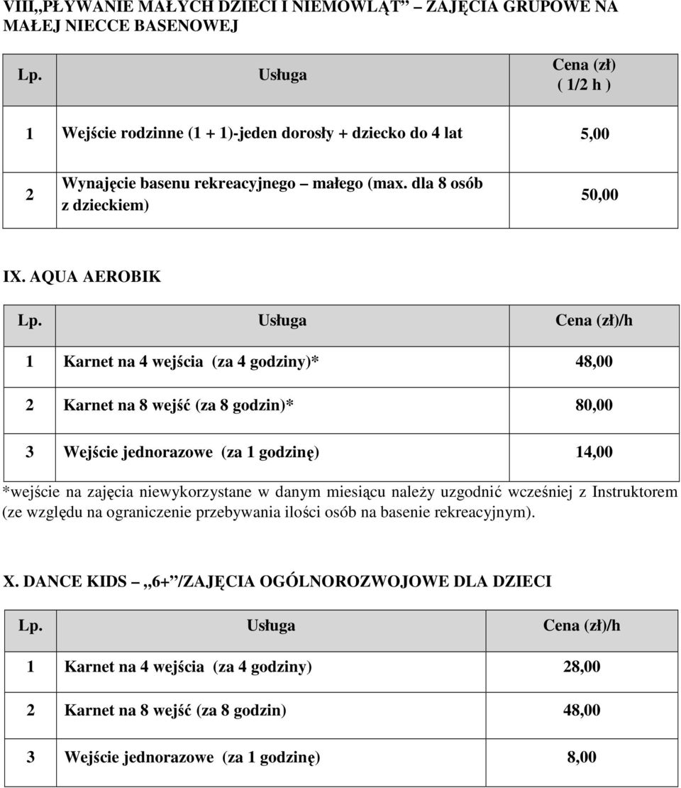 AQUA AEROBIK /h Karnet na 4 wejścia (za 4 godziny)* 48,00 2 Karnet na 8 wejść (za 8 godzin)* 80,00 3 Wejście jednorazowe (za godzinę) 4,00 *wejście na zajęcia niewykorzystane w danym