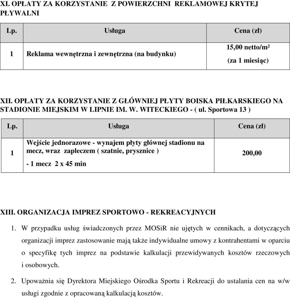 Sportowa 3 ) Wejście jednorazowe - wynajem płyty głównej stadionu na mecz, wraz zapleczem ( szatnie, prysznice ) - mecz 2 x 45 min 200,00 XIII. ORGANIZACJA IMPREZ SPORTOWO - REKREACYJNYCH.